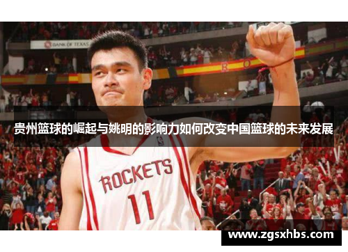 贵州篮球的崛起与姚明的影响力如何改变中国篮球的未来发展